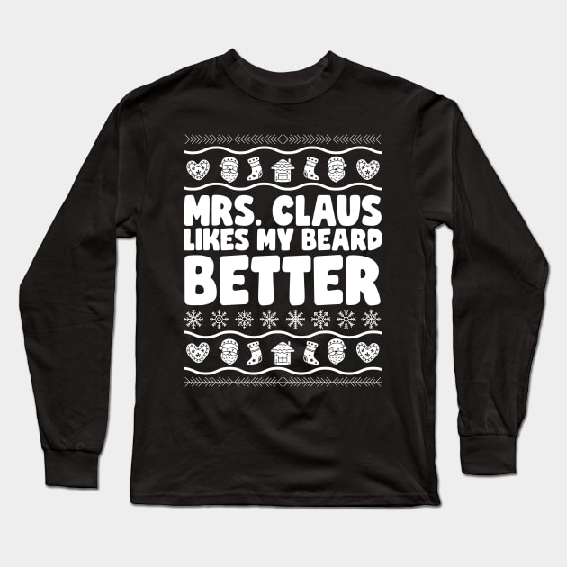Mrs Claus Likes My Beard Better Long Sleeve T-Shirt by thingsandthings